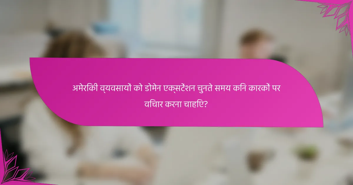 अमेरिकी व्यवसायों को डोमेन एक्सटेंशन चुनते समय किन कारकों पर विचार करना चाहिए?