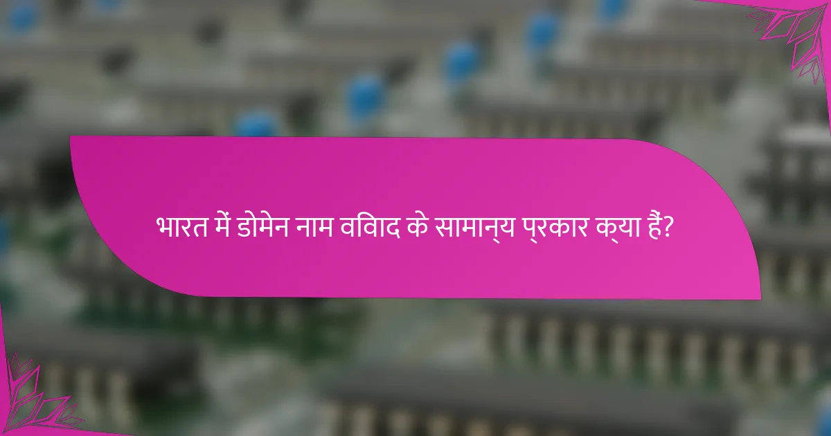 भारत में डोमेन नाम विवाद के सामान्य प्रकार क्या हैं?