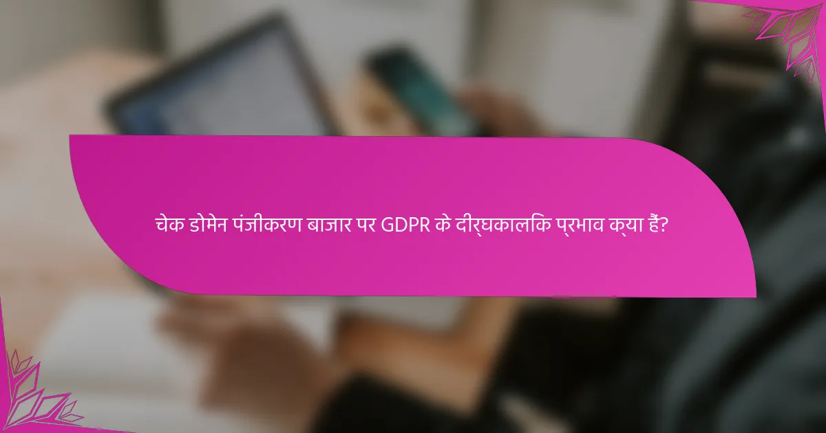 चेक डोमेन पंजीकरण बाजार पर GDPR के दीर्घकालिक प्रभाव क्या हैं?