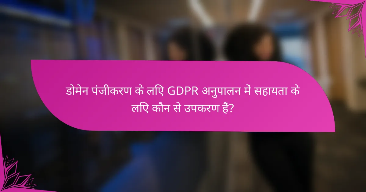 डोमेन पंजीकरण के लिए GDPR अनुपालन में सहायता के लिए कौन से उपकरण हैं?