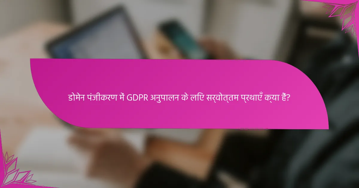 डोमेन पंजीकरण में GDPR अनुपालन के लिए सर्वोत्तम प्रथाएँ क्या हैं?