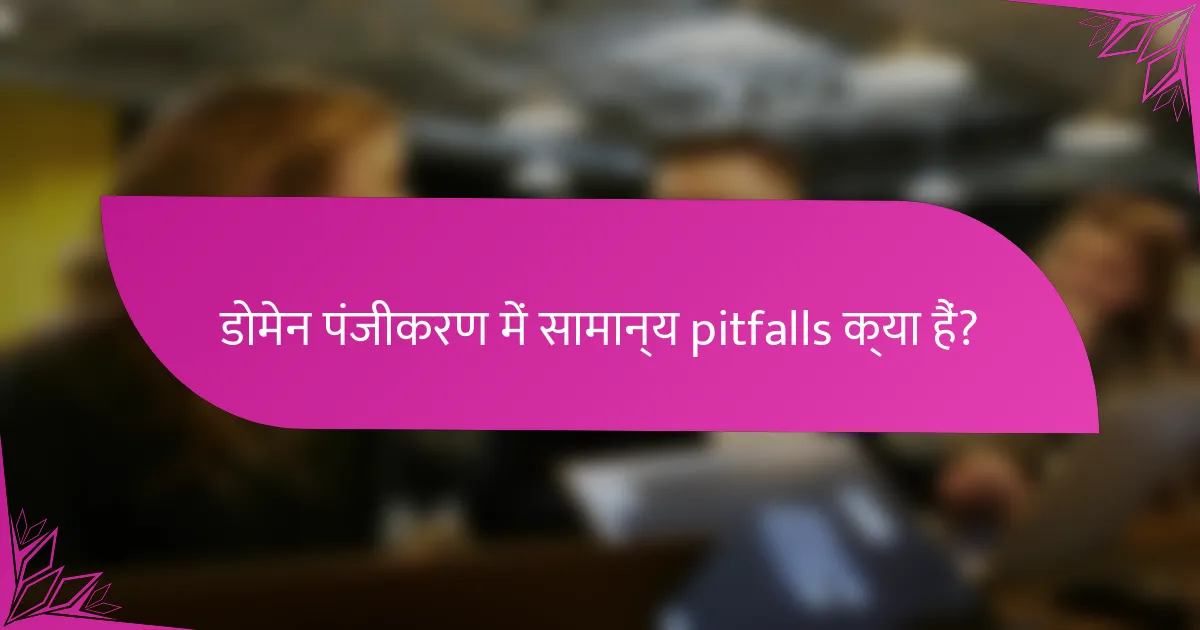 डोमेन पंजीकरण में सामान्य pitfalls क्या हैं?