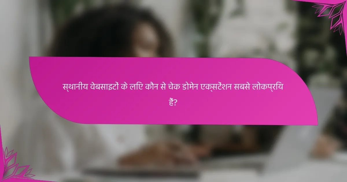 स्थानीय वेबसाइटों के लिए कौन से चेक डोमेन एक्सटेंशन सबसे लोकप्रिय हैं?