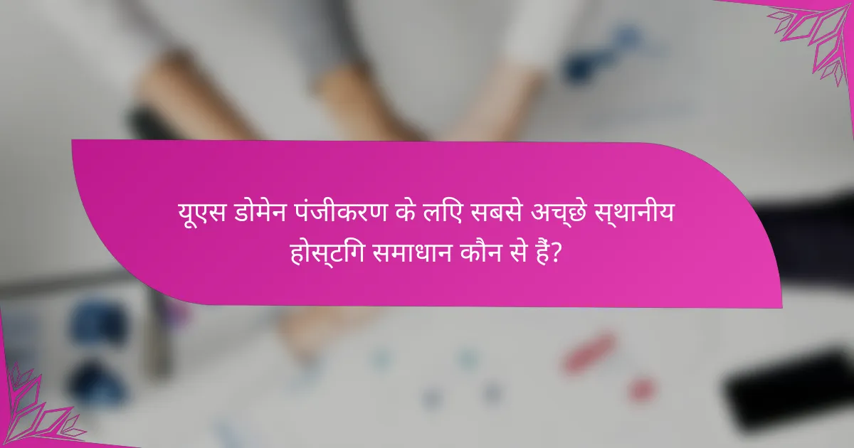 यूएस डोमेन पंजीकरण के लिए सबसे अच्छे स्थानीय होस्टिंग समाधान कौन से हैं?